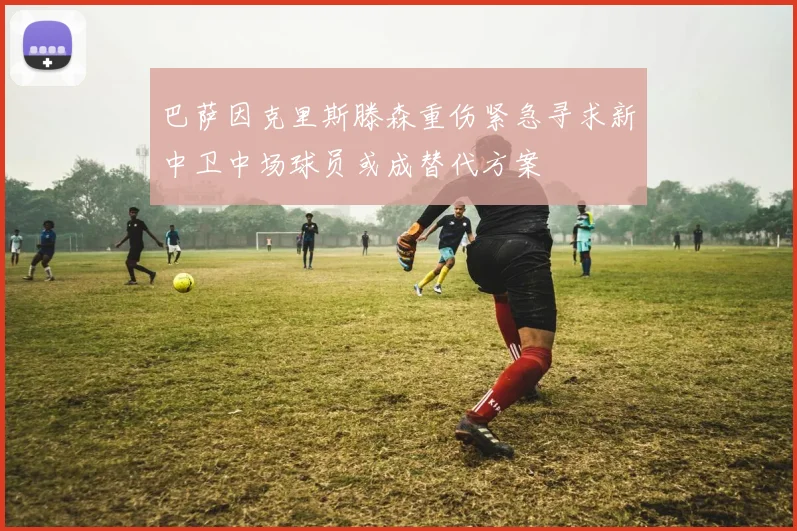 巴萨因克里斯滕森重伤紧急寻求新中卫中场球员或成替代方案