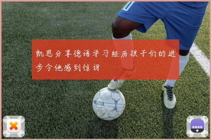 凯恩分享德语学习经历孩子们的进步令他感到惊讶